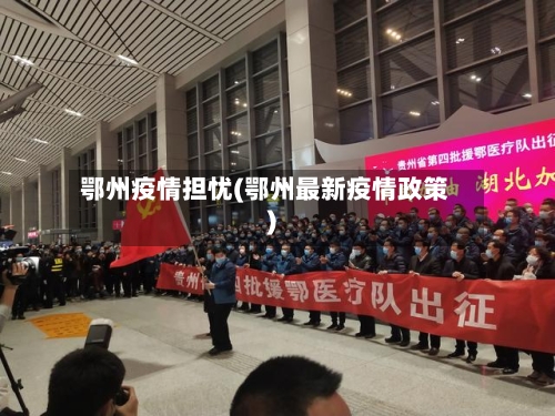 鄂州疫情担忧(鄂州最新疫情政策)-第2张图片