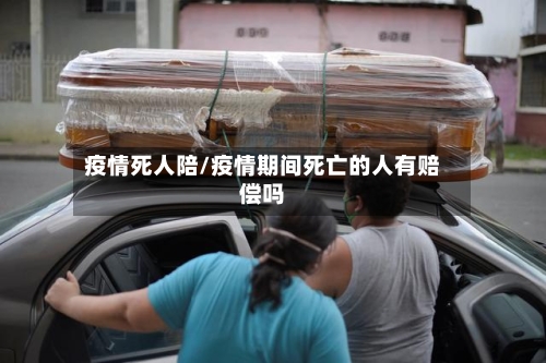 疫情死人陪/疫情期间死亡的人有赔偿吗-第2张图片