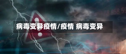 病毒变异疫情/疫情 病毒变异-第1张图片