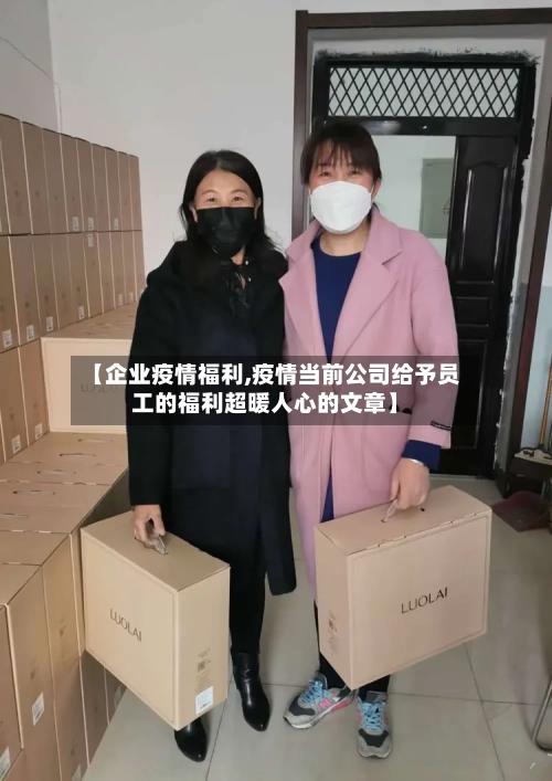【企业疫情福利,疫情当前公司给予员工的福利超暖人心的文章】-第2张图片