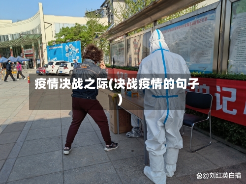 疫情决战之际(决战疫情的句子)-第1张图片