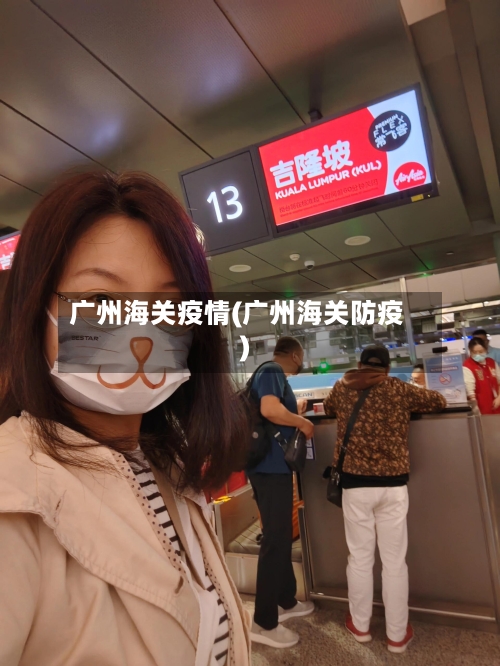广州海关疫情(广州海关防疫)-第1张图片