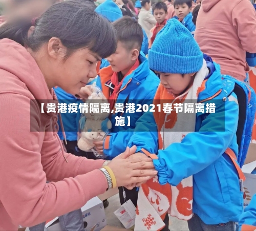 【贵港疫情隔离,贵港2021春节隔离措施】-第3张图片