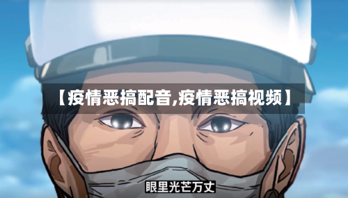 【疫情恶搞配音,疫情恶搞视频】-第2张图片