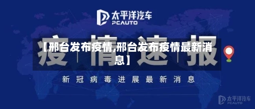【邢台发布疫情,邢台发布疫情最新消息】-第2张图片