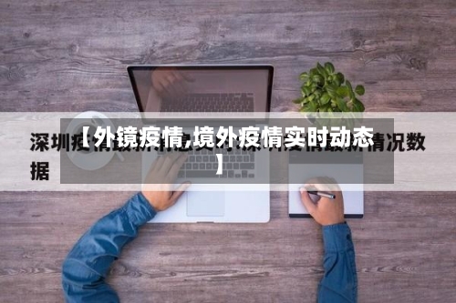 【外镜疫情,境外疫情实时动态】-第1张图片