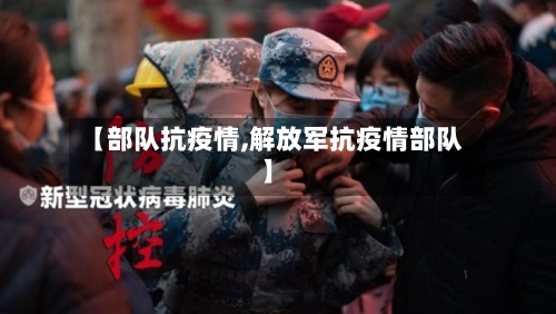 【部队抗疫情,解放军抗疫情部队】-第2张图片