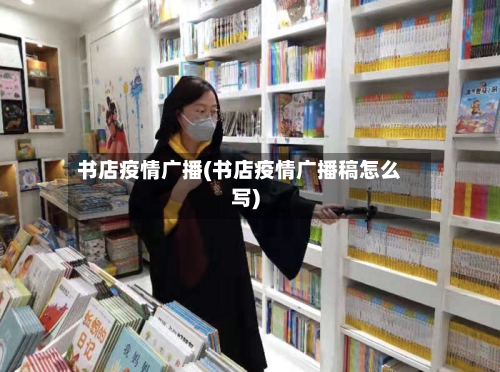 书店疫情广播(书店疫情广播稿怎么写)-第1张图片
