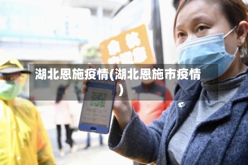 湖北恩施疫情(湖北恩施市疫情)-第1张图片
