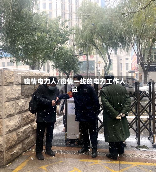 疫情电力人/疫情一线的电力工作人员-第1张图片