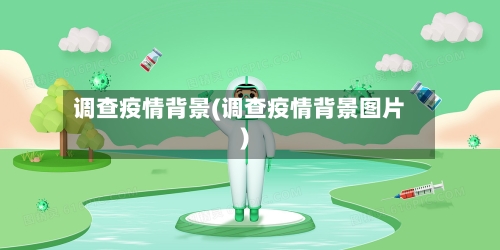 调查疫情背景(调查疫情背景图片)-第2张图片