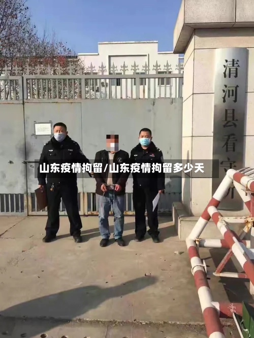 山东疫情拘留/山东疫情拘留多少天-第2张图片