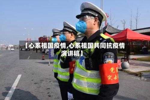 【心系祖国疫情,心系祖国共同抗疫情演讲稿】-第1张图片