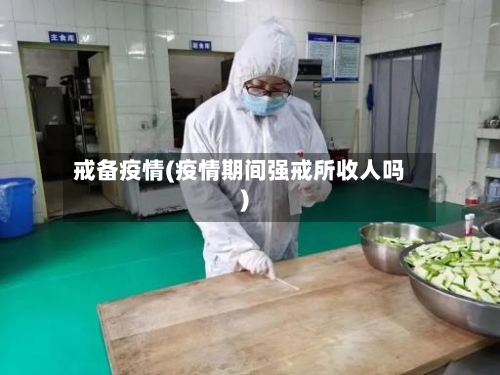 戒备疫情(疫情期间强戒所收人吗)-第2张图片
