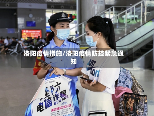 洛阳疫情措施/洛阳疫情防控紧急通知-第1张图片