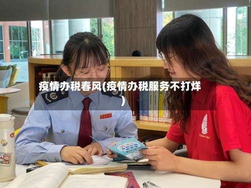 疫情办税春风(疫情办税服务不打烊)-第2张图片