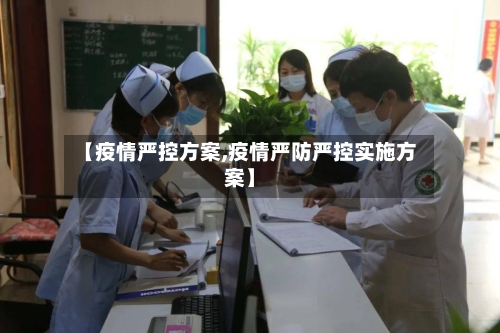 【疫情严控方案,疫情严防严控实施方案】-第1张图片
