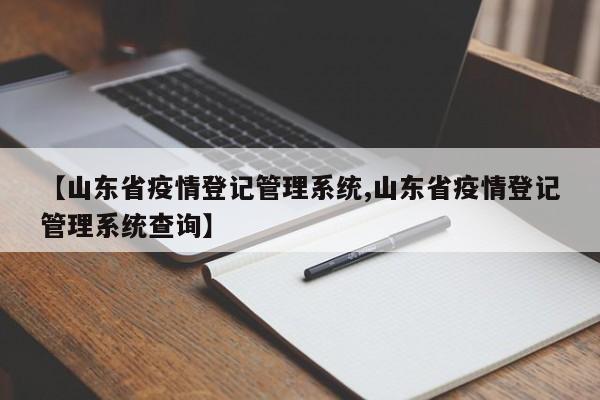 【山东省疫情登记管理系统,山东省疫情登记管理系统查询】