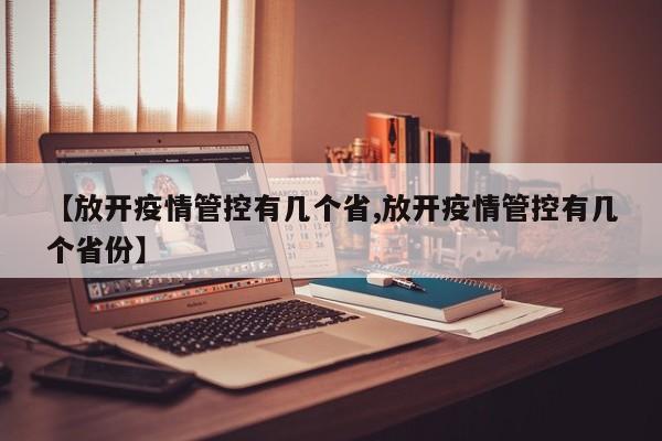 【放开疫情管控有几个省,放开疫情管控有几个省份】