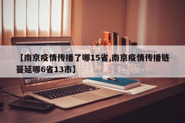 【南京疫情传播了哪15省,南京疫情传播链蔓延哪6省13市】