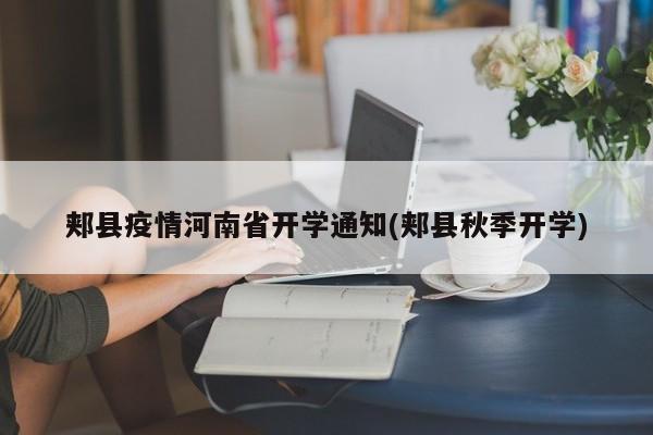 郏县疫情河南省开学通知(郏县秋季开学)