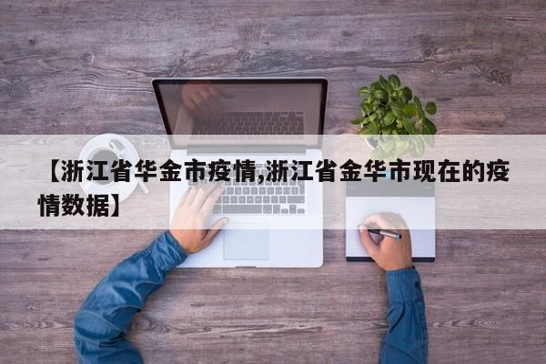 【浙江省华金市疫情,浙江省金华市现在的疫情数据】