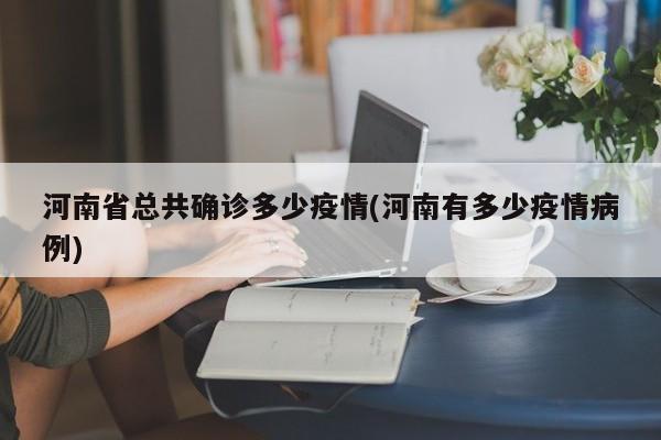 河南省总共确诊多少疫情(河南有多少疫情病例)