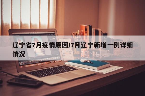 辽宁省7月疫情原因/7月辽宁新增一例详细情况