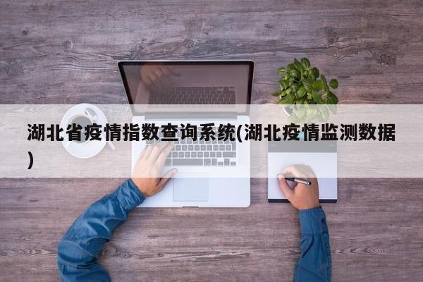 湖北省疫情指数查询系统(湖北疫情监测数据)