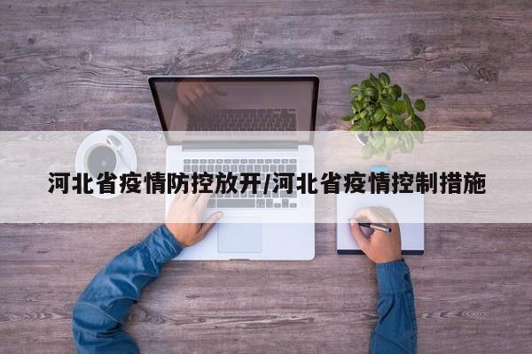 河北省疫情防控放开/河北省疫情控制措施
