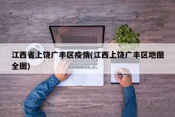 江西省上饶广丰区疫情(江西上饶广丰区地图全图)