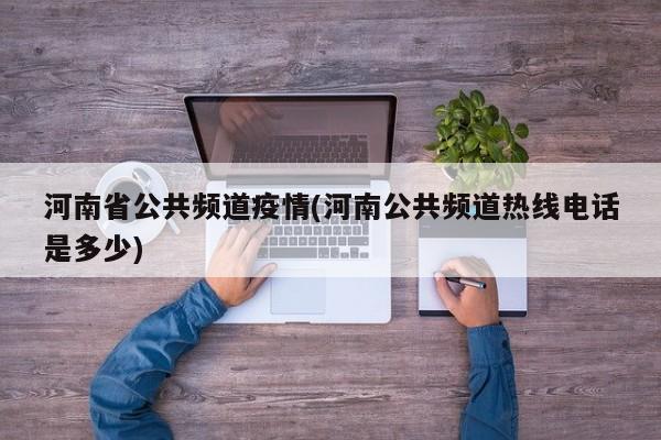 河南省公共频道疫情(河南公共频道热线电话是多少)