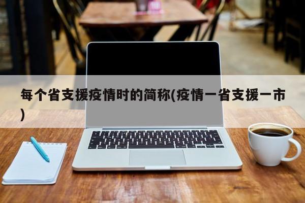每个省支援疫情时的简称(疫情一省支援一市)