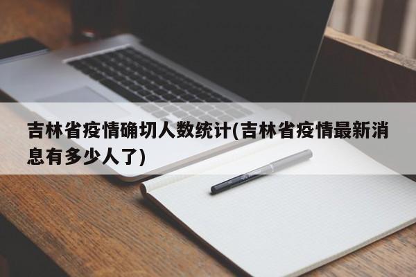 吉林省疫情确切人数统计(吉林省疫情最新消息有多少人了)