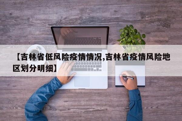 【吉林省低风险疫情情况,吉林省疫情风险地区划分明细】