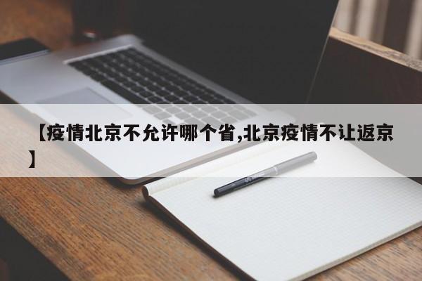 【疫情北京不允许哪个省,北京疫情不让返京】