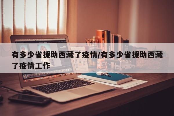 有多少省援助西藏了疫情/有多少省援助西藏了疫情工作
