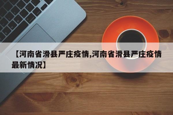 【河南省滑县严庄疫情,河南省滑县严庄疫情最新情况】
