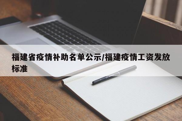 福建省疫情补助名单公示/福建疫情工资发放标准