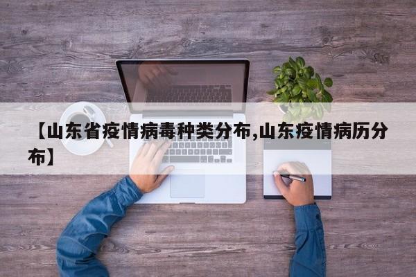 【山东省疫情病毒种类分布,山东疫情病历分布】
