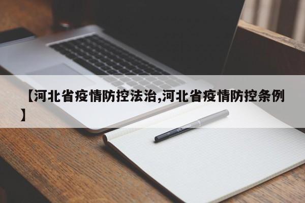 【河北省疫情防控法治,河北省疫情防控条例】