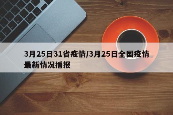 3月25日31省疫情/3月25日全国疫情最新情况播报