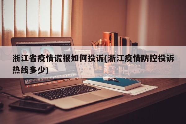 浙江省疫情谎报如何投诉(浙江疫情防控投诉热线多少)