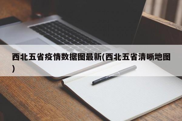 西北五省疫情数据图最新(西北五省清晰地图)