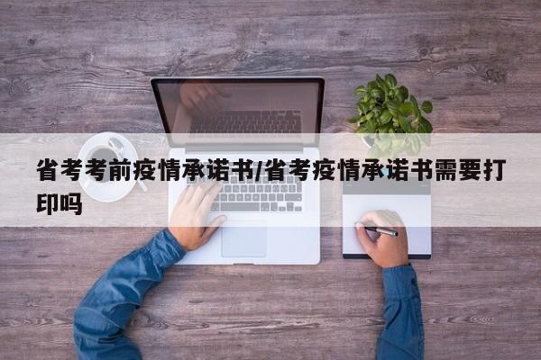 省考考前疫情承诺书/省考疫情承诺书需要打印吗