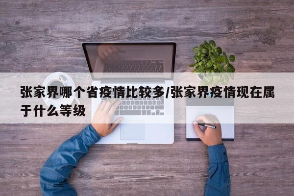 张家界哪个省疫情比较多/张家界疫情现在属于什么等级