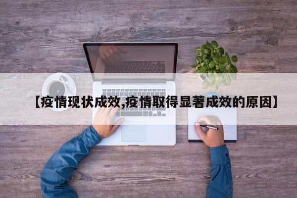 【疫情现状成效,疫情取得显著成效的原因】