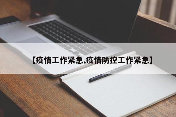 【疫情工作紧急,疫情防控工作紧急】