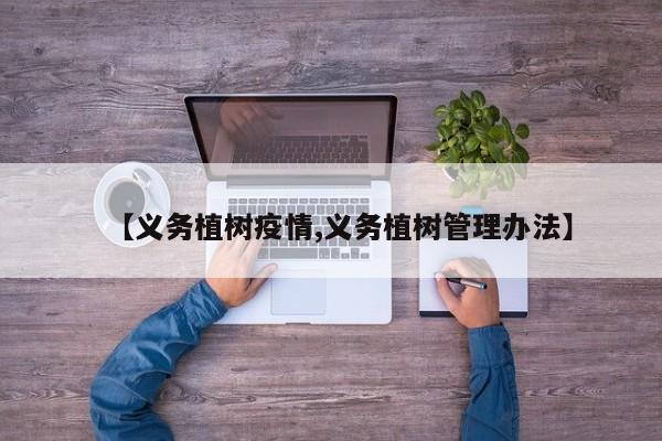 【义务植树疫情,义务植树管理办法】