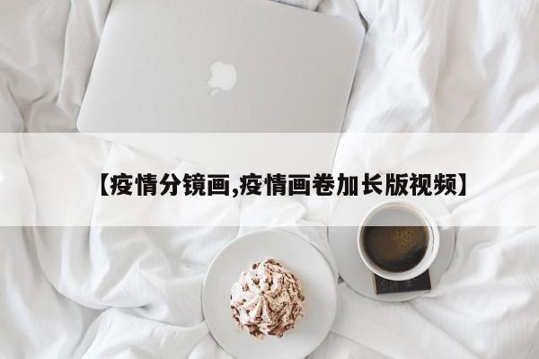 【疫情分镜画,疫情画卷加长版视频】